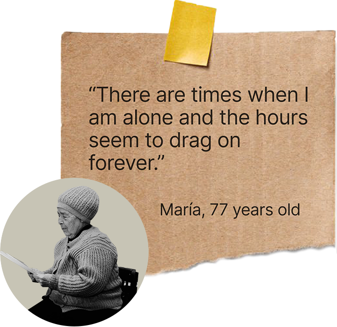 “There are times when I am alone and the hours seem to drag on forever.” María, 77 years old